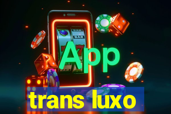 trans luxo